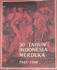 Image of 30 TAHUN INDONESIA MERDEKA 1945 -1949